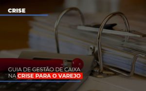 Guia De Gestao De Caixa Na Crise Para O Varejo Notícias E Artigos Contábeis - Contabilidade em São Paulo | Pizzol Contábil